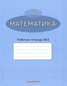 Математика. Рабочая тетрадь 4 класс — Акпаева А.Б. (1 часть)