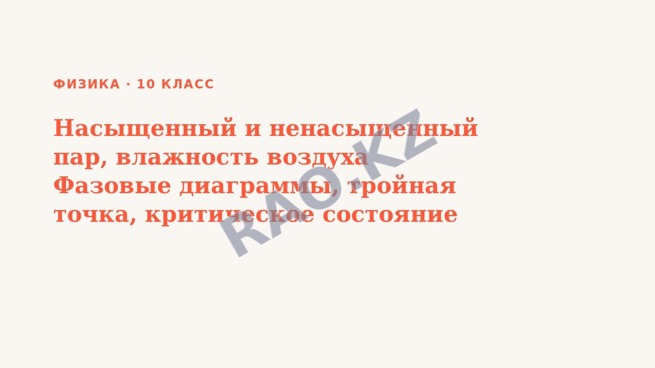Презентация Физика 10 класс Насыщенный и ненасыщенный пар, влажность воздуха Фазовые диаграммы, тройная точка, критическое состояние вещества.