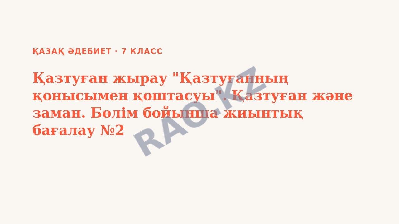 Презентация қазақ әдебиет 7-сынып Қазтуған жырау "Қазтуғанның қонысымен қоштасуы". Қазтуған және заман. Бөлім бойынша жиынтық бағалау №2